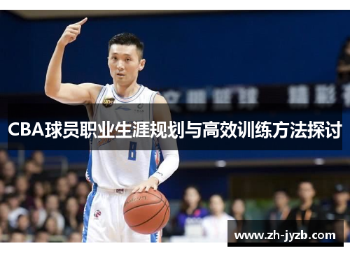 CBA球员职业生涯规划与高效训练方法探讨
