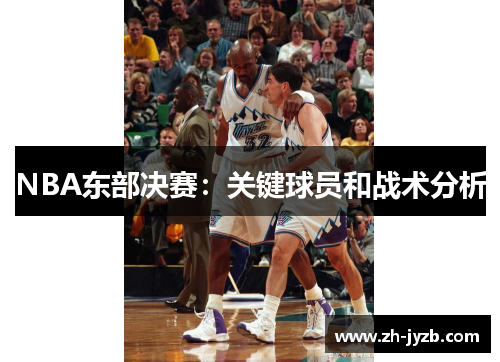 NBA东部决赛：关键球员和战术分析