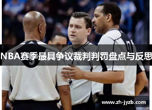 NBA赛季最具争议裁判判罚盘点与反思