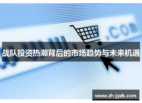 战队投资热潮背后的市场趋势与未来机遇