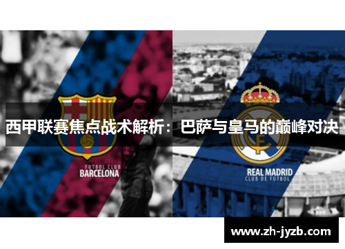 西甲联赛焦点战术解析：巴萨与皇马的巅峰对决