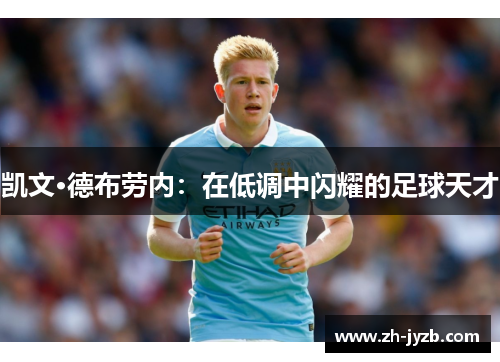 凯文·德布劳内：在低调中闪耀的足球天才