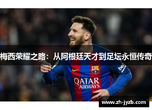 梅西荣耀之路：从阿根廷天才到足坛永恒传奇